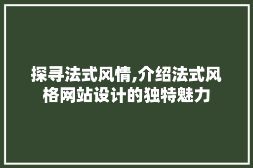 探寻法式风情,介绍法式风格网站设计的独特魅力