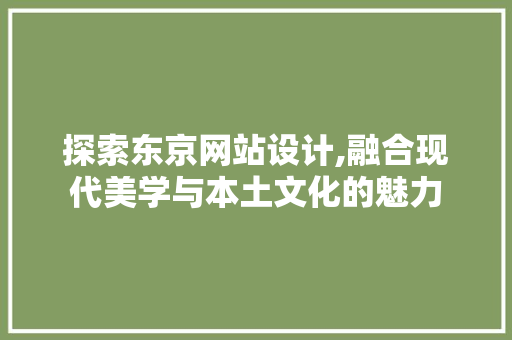 探索东京网站设计,融合现代美学与本土文化的魅力