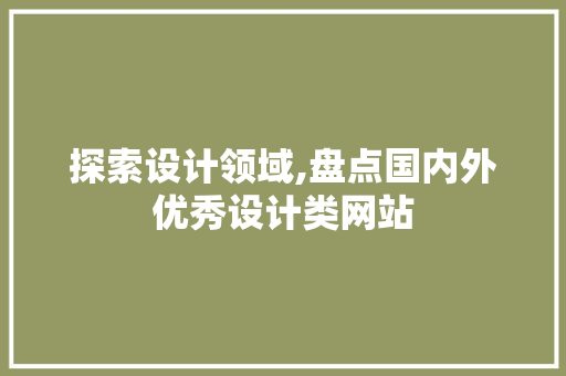 探索设计领域,盘点国内外优秀设计类网站 探索设计领域,盘点国内外优秀设计类网站 网站建设公司