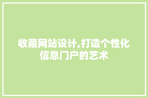 收藏网站设计,打造个性化信息门户的艺术 收藏网站设计,打造个性化信息门户的艺术 必应SEO