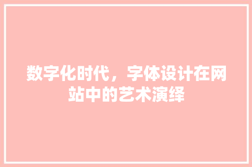 数字化时代，字体设计在网站中的艺术演绎 数字化时代，字体设计在网站中的艺术演绎 神马SEO