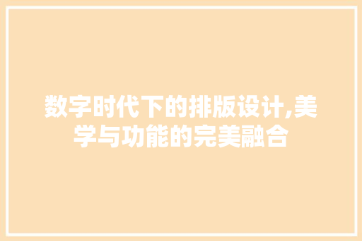数字时代下的排版设计,美学与功能的完美融合 数字时代下的排版设计,美学与功能的完美融合 必应SEO