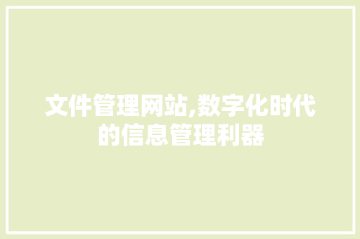 文件管理网站,数字化时代的信息管理利器 文件管理网站,数字化时代的信息管理利器 SEO关键词