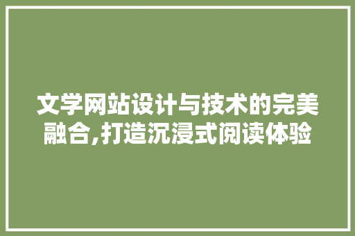 文学网站设计与技术的完美融合,打造沉浸式阅读体验 文学网站设计与技术的完美融合,打造沉浸式阅读体验 SEO关键词