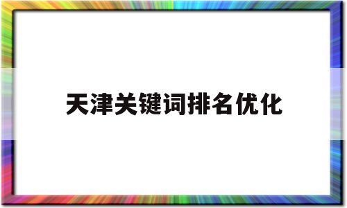 天津关键词推广_天津关键词优化网站。 SEO关键词 天津关键词推广_天津关键词优化网站。 天津关键词推广_天津关键词优化网站。 SEO关键词